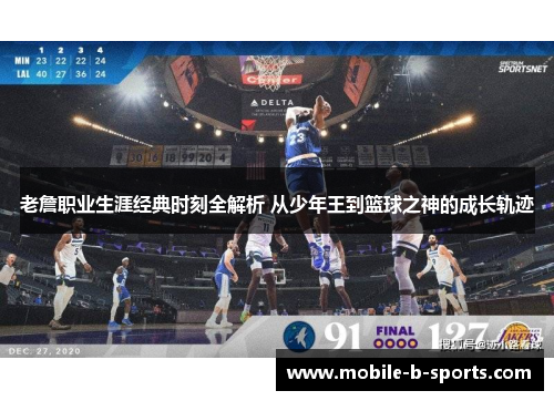 老詹职业生涯经典时刻全解析 从少年王到篮球之神的成长轨迹 老詹职业生涯经典时刻全解析 从少年王到篮球之神的成长轨迹