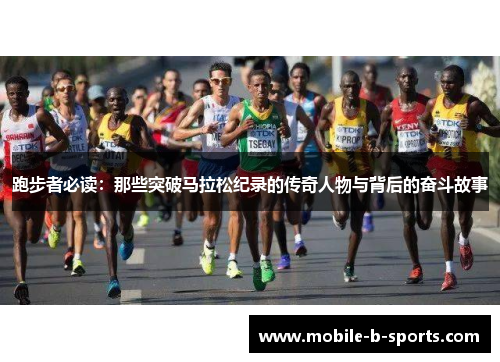 跑步者必读：那些突破马拉松纪录的传奇人物与背后的奋斗故事