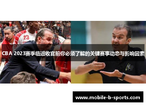 CBA 2023赛季临近收官前你必须了解的关键赛事动态与影响因素 CBA 2023赛季临近收官前你必须了解的关键赛事动态与影响因素
