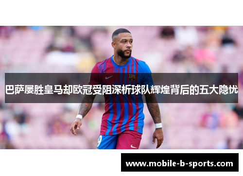巴萨屡胜皇马却欧冠受阻深析球队辉煌背后的五大隐忧 巴萨屡胜皇马却欧冠受阻深析球队辉煌背后的五大隐忧