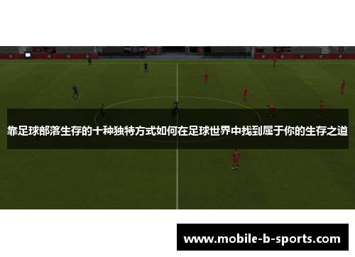 靠足球部落生存的十种独特方式如何在足球世界中找到属于你的生存之道