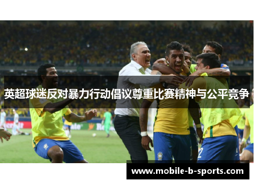 英超球迷反对暴力行动倡议尊重比赛精神与公平竞争