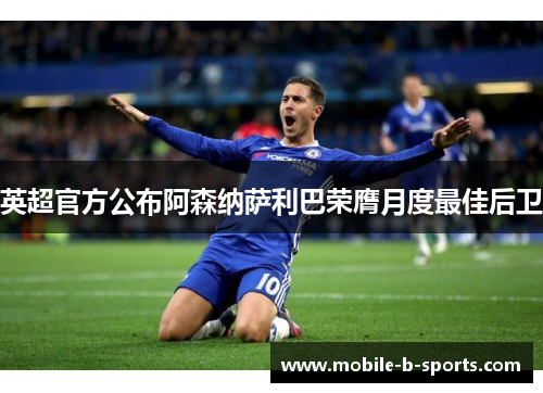 英超官方公布阿森纳萨利巴荣膺月度最佳后卫 英超官方公布阿森纳萨利巴荣膺月度最佳后卫