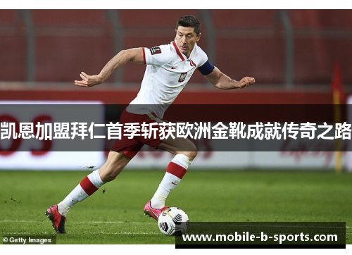 凯恩加盟拜仁首季斩获欧洲金靴成就传奇之路