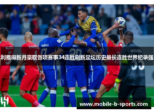利雅得新月豪取各项赛事34连胜刷新足坛历史最长连胜世界纪录强